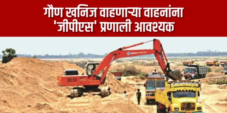 गौण खनिज वाहणाऱ्या वाहनांना ‘जीपीएस’ प्रणाली आवश्यक