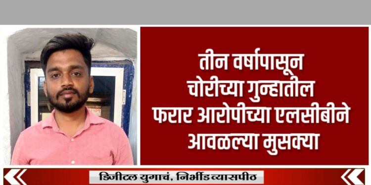चोरीच्या गुन्हातील फरार आरोपीच्या स्थानिक गुन्हे शाखेने आवळल्या मुसक्या