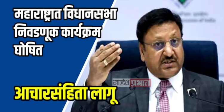 महाराष्ट्रात विधानसभा निवडणूक कार्यक्रम घोषित ; आचारसंहिता लागू