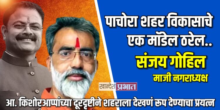 पाचोरा शहर विकासाचे एक मॉडेल ठरेल.. – माजी नगराध्यक्ष संजय गोहिल