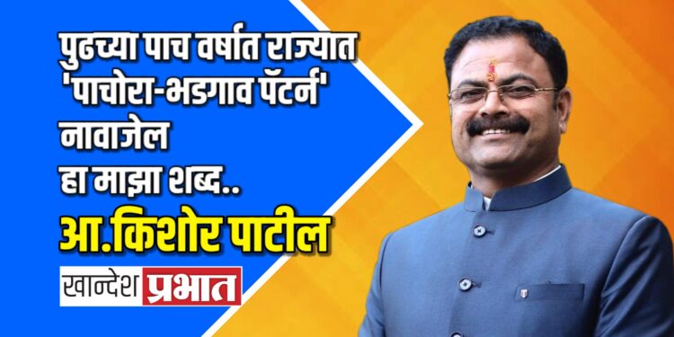 पुढच्या पाच वर्षात राज्यात ‘पाचोरा-भडगाव पॅटर्न’ नावाजेल हा माझा शब्द.. आ.किशोर पाटील