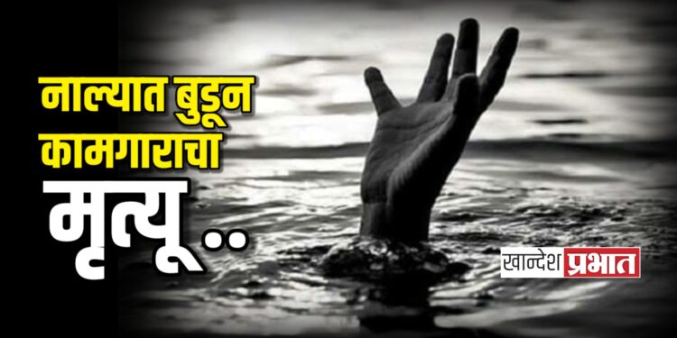 नाल्यात बुडून कामगाराचा मृत्यू ; जळगावच्या एमआयडीसीतील घटना