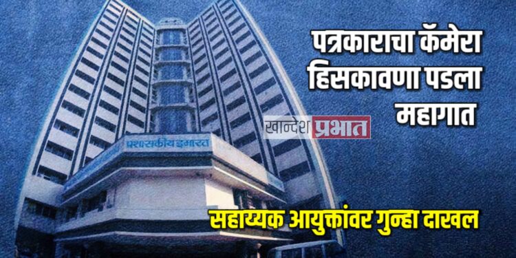 पत्रकाराचा कॅमेरा हिसकावल्याप्रकरणी मनपाच्या सहाय्यक आयुक्तांविरोधात गुन्हा दाखल