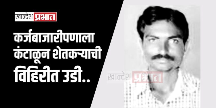 कर्जबाजारीपणाला कंटाळून शेतकऱ्याची विहिरीत उडी