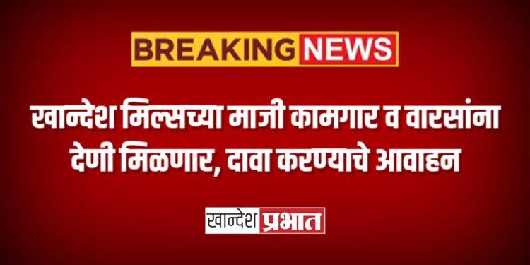खान्देश मिल्सच्या माजी कामगार व वारसांना देणी मिळणार