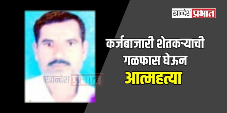 कर्जबाजारी शेतकऱ्याची गळफास घेऊन आत्महत्या