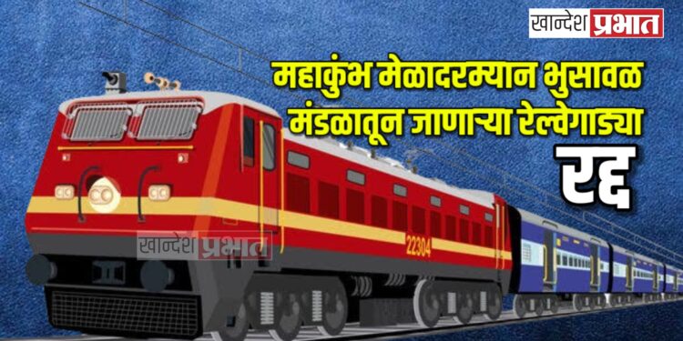 महाकुंभ मेळादरम्यान भुसावळ मंडळातून जाणाऱ्या रेल्वेगाड्या रद्द