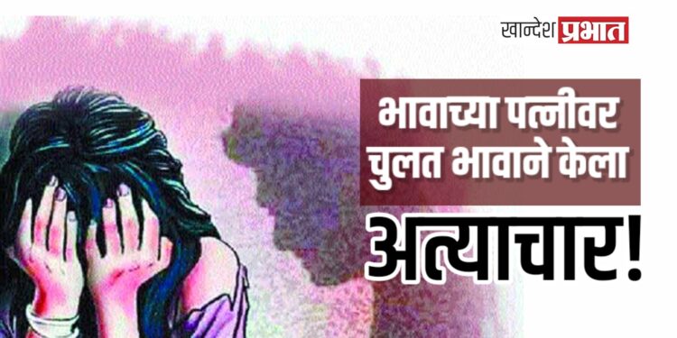 भावाच्या पत्नीवर चुलत भावाने केला अत्याचार !