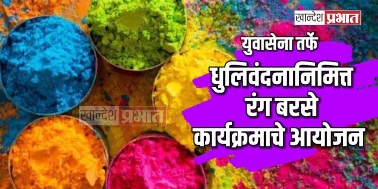 युवासेना तर्फे धुलिवंदनानिमित्त ‘रंग बरसे’ कार्यक्रमाचे आयोजन