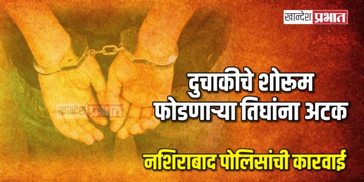 दुचाकीचे शोरूम फोडणाऱ्या तिघांना अटक ; नशिराबाद पोलिसांची कारवाई