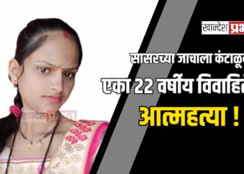 सासरच्या जाचाला कंटाळून एका २२ वर्षीय विवाहितेची आत्महत्या !