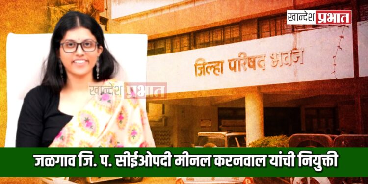 जळगाव जिल्हा परिषदेच्या सीईओपदी मीनल करनवाल यांची नियुक्ती