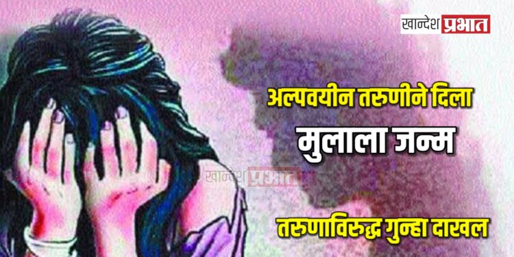 अल्पवयीन तरुणीने दिला मुलाला जन्म, तरुणाविरुद्ध गुन्हा दाखल