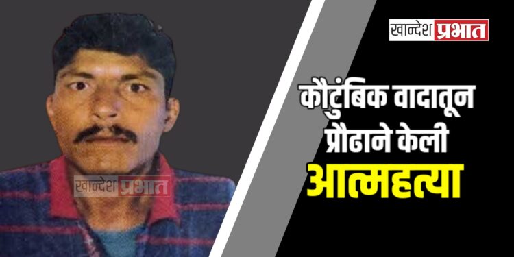 कौटुंबिक वादातून प्रौढाने केली आत्महत्या ; जळगाव शहरातील घटना