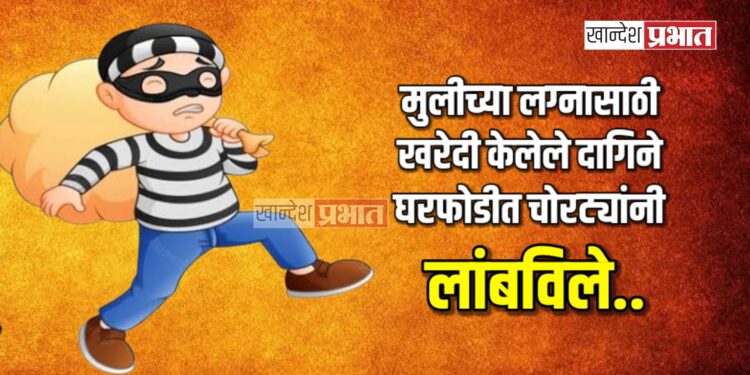 मुलीच्या लग्नासाठी खरेदी केलेले दागिने घरफोडीत चोरट्यांनी लांबविले