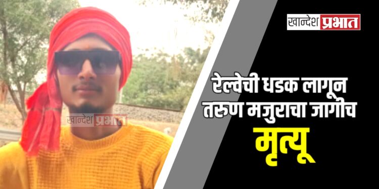 रेल्वेची धडक लागून तरुण मजुराचा जागीच मृत्यू