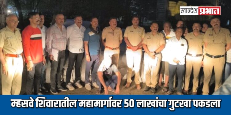 म्हसवे शिवारातील महामार्गावर ५० लाखांचा गुटखा पकडला