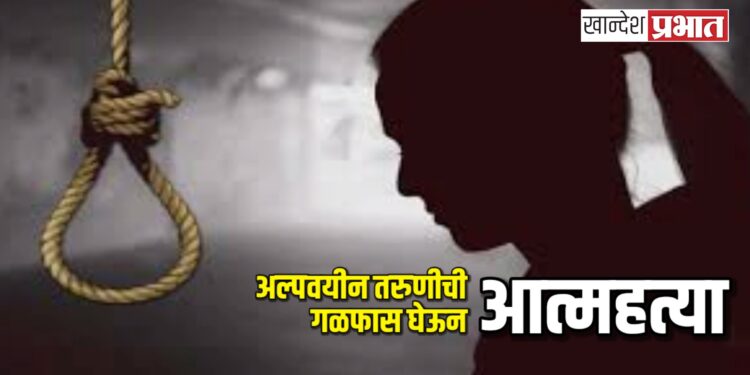 अल्पवयीन तरुणीची गळफास घेऊन आत्महत्या ; जळगाव शहरातील घटना