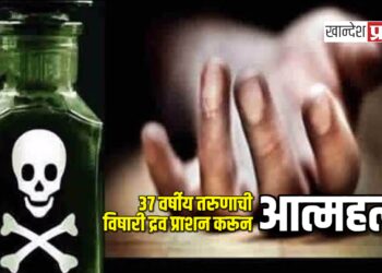३७ वर्षीय तरुणाची विषारी द्रव प्राशन करून आत्महत्या ; यावल तालुक्यातील घटना