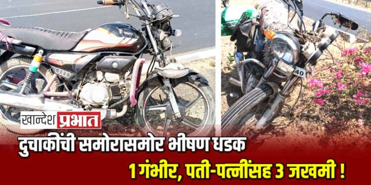 दुचाकींची समोरासमोर भीषण धडक ; १ गंभीर, पती-पत्नींसह ३ जखमी !