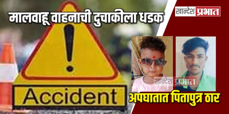 मालवाहू वाहनाची दुचाकीला धडक ; अपघातात पितापुत्र ठार