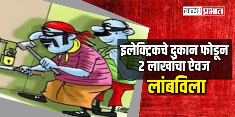 इलेक्ट्रिकचे दुकान फोडून २ लाखांचा ऐवज लांबविला ; जळगावातील घटना