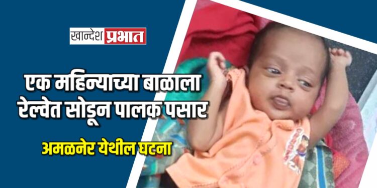 एक महिन्याच्या बाळाला रेल्वेत सोडून पालक पसार ; अमळनेर येथील घटना