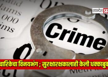 परिचारिकेचा विनयभंग ; सुरक्षारक्षकालाही केली धक्काबुक्की !