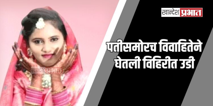 पतीसमोरच विवाहितेने घेतली विहिरीत उडी ; माहेरच्यांकडून पतीवर आरोप