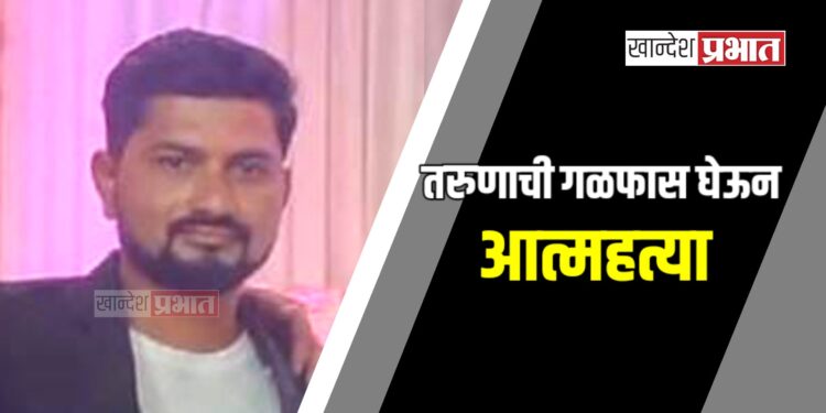 पारोळ्यात तरुणाची गळफास घेऊन आत्महत्या; शहरात शोककळा