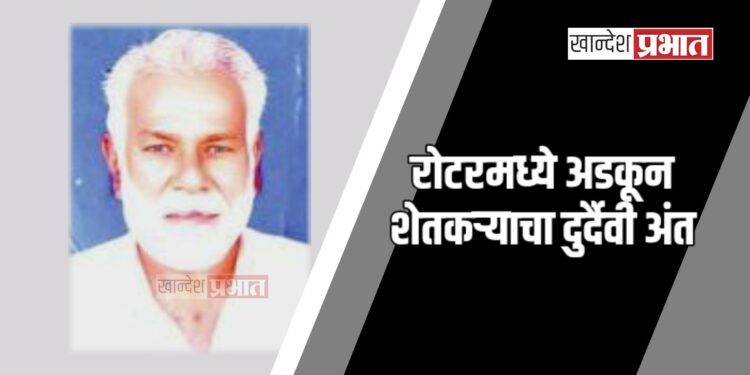 हृदयद्रावक! रोटरमध्ये अडकून शेतकऱ्याचा दुर्दैवी अंत; विल्हाळे गावात शोककळा