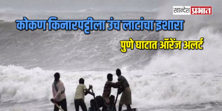 महाराष्ट्रात मान्सूनचा जोर वाढला: कोकण किनारपट्टीला उंच लाटांचा इशारा, पुणे घाटात ऑरेंज अलर्ट