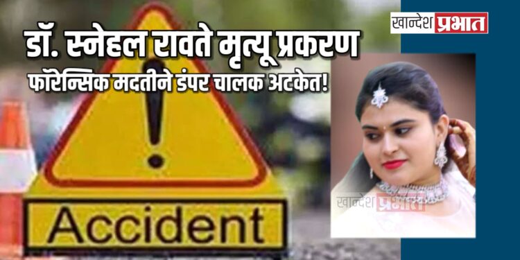 डॉ. स्नेहल रावते मृत्यू प्रकरण: फॉरेन्सिक मदतीने डंपर चालक अटकेत!