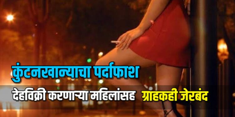कुंटनखान्याचा पर्दाफाश, देहविक्री करणाऱ्या महिलांसह ग्राहकही जेरबंद