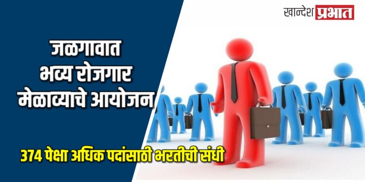जळगावात भव्य रोजगार मेळाव्याचे आयोजन: ३७४ पेक्षा अधिक पदांसाठी भरतीची संधी