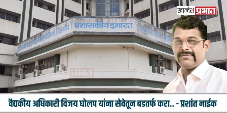 वैद्यकीय अधिकारी विजय घोलप यांना सेवेतून बडतर्फ करा.. – प्रशांत नाईक