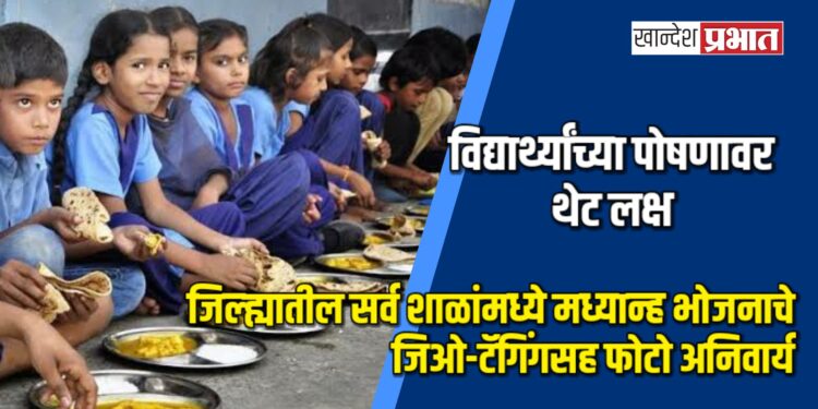 विद्यार्थ्यांच्या पोषणावर थेट लक्ष: जिल्ह्यातील सर्व शाळांमध्ये मध्यान्ह भोजनाचे जिओ-टॅगिंगसह फोटो अनिवार्य