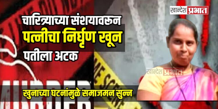 चारित्र्याच्या संशयावरून पत्नीचा निर्घृण खून, पतीला अटक