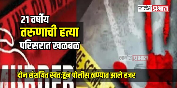 २१ वर्षीय तरुणाची हत्या; दोन संशयित स्वतःहून पोलीस ठाण्यात हजर