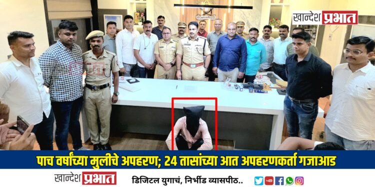 पाच वर्षांच्या मुलीचे अपहरण! २४ तासांच्या आत अपहरणकर्ता गजाआड