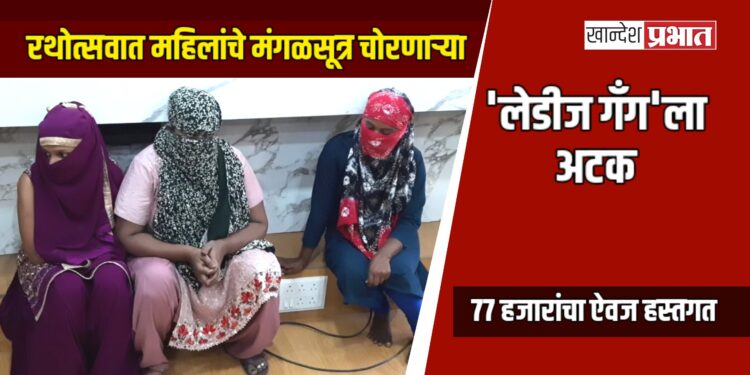 रथोत्सवात महिलांचे मंगळसूत्र चोरणाऱ्या ‘लेडीज गँग’ला अटक; ७७ हजारांचा ऐवज हस्तगत
