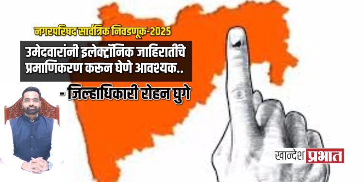 नगरपरिषद सार्वत्रिक निवडणूक-२०२५; उमेदवारांनी इलेक्ट्रॉनिक जाहिरातींचे प्रमाणिकरण करून घेणे आवश्यक.. – जिल्हाधिकारी रोहन घुगे