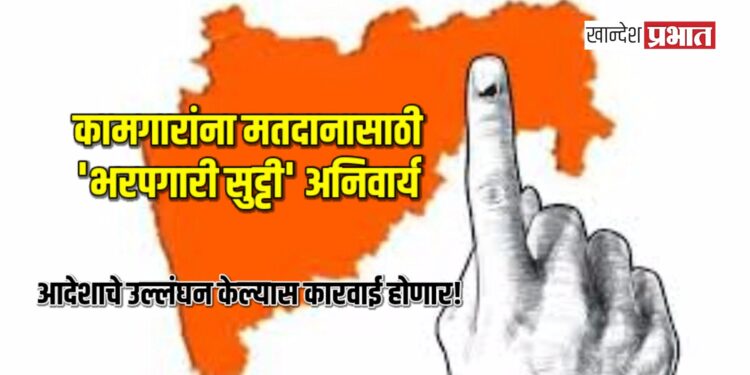 कामगारांना मतदानासाठी ‘भरपगारी सुट्टी’ अनिवार्य: आदेशाचे उल्लंघन केल्यास कारवाई होणार!
