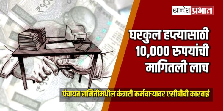 घरकुल हप्त्यासाठी १०,००० रुपयांची मागितली लाच