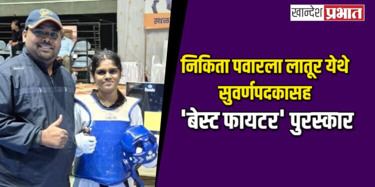 जळगावच्या निकिता पवारला लातूर येथे सुवर्णपदकासह ‘बेस्ट फायटर’ पुरस्कार