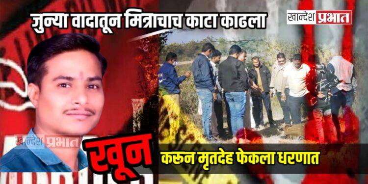 जुन्या वादातून मित्राचाच काटा काढला; खून करून मृतदेह धरणात फेकला