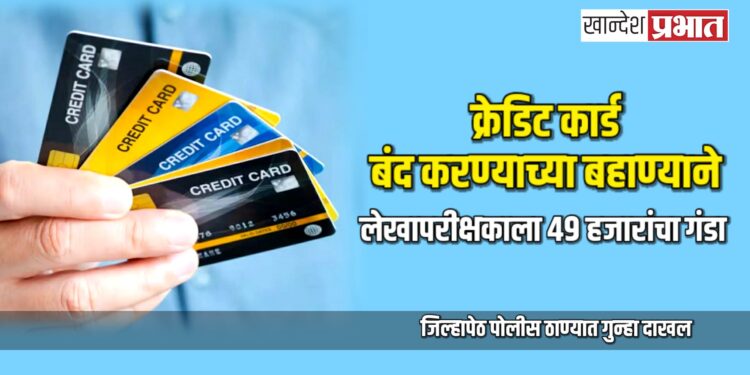 क्रेडिट कार्ड बंद करण्याच्या बहाण्याने लेखापरीक्षकाला ४९ हजारांचा गंडा