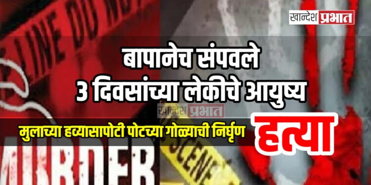 बापानेच संपवले ३ दिवसांच्या लेकीचे आयुष्य; मुलाच्या हव्यासापोटी पोटच्या गोळ्याची निर्घृण हत्या