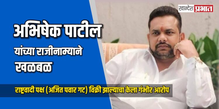 राष्ट्रवादीत मोठा भूकंप: ‘पक्ष विकला गेलाय’ असा गंभीर आरोप करत महानगराध्यक्ष अभिषेक पाटील यांचा राजीनामा