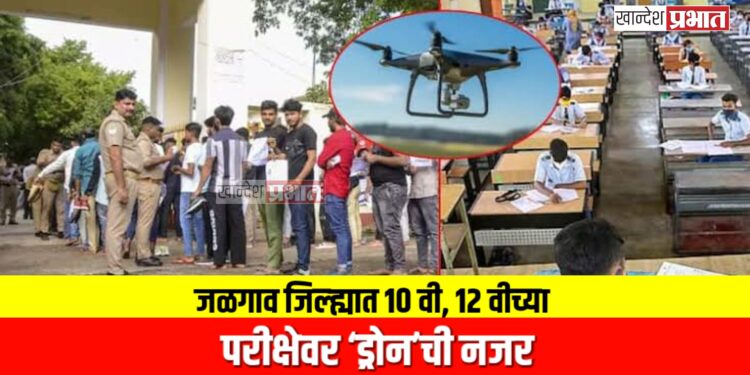 जळगाव जिल्ह्यात १० वी, १२ वीच्या परीक्षेवर ‘ड्रोन’ची नजर; कॉपीबहाद्दरांवर थेट फौजदारी कारवाई!